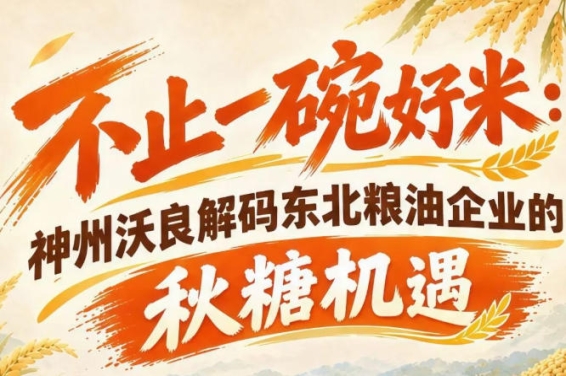 秋糖市场商机盘点 神州沃良解读东北粮油企业突围关键点