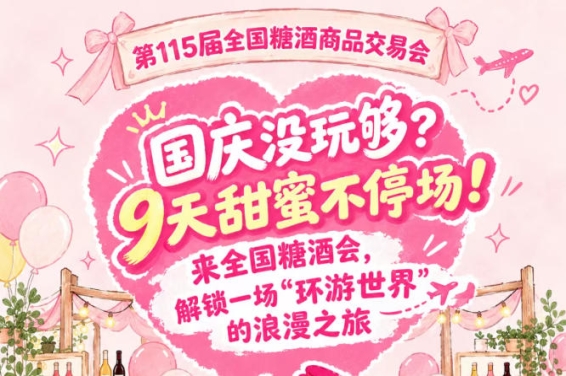 国庆还没玩够？9天甜蜜不断档！奔赴全国糖酒会，感受一场“环游*”的浪漫之旅